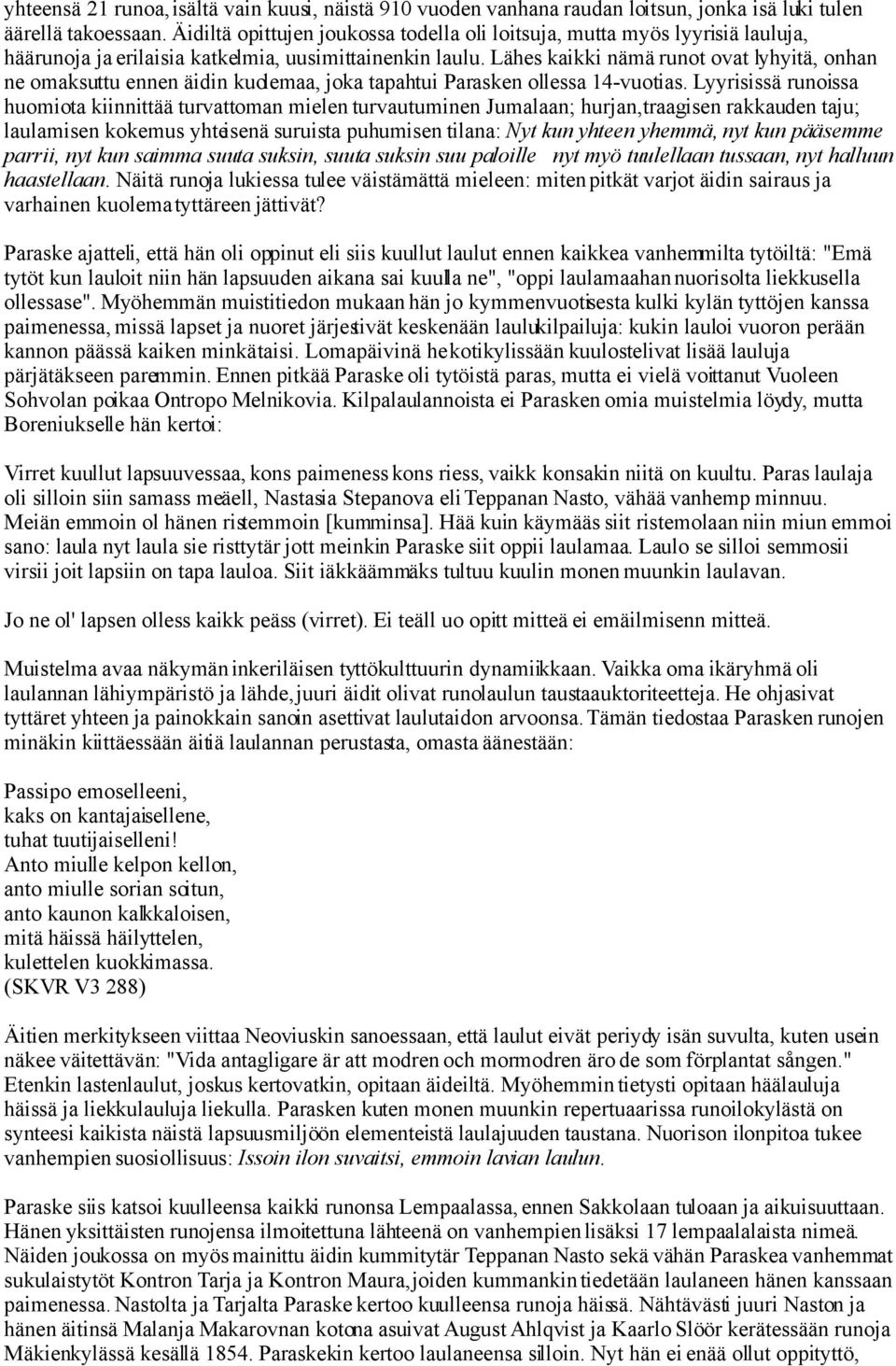 Lähes kaikki nämä runot ovat lyhyitä, onhan ne omaksuttu ennen äidin kuolemaa, joka tapahtui Parasken ollessa 14-vuotias.