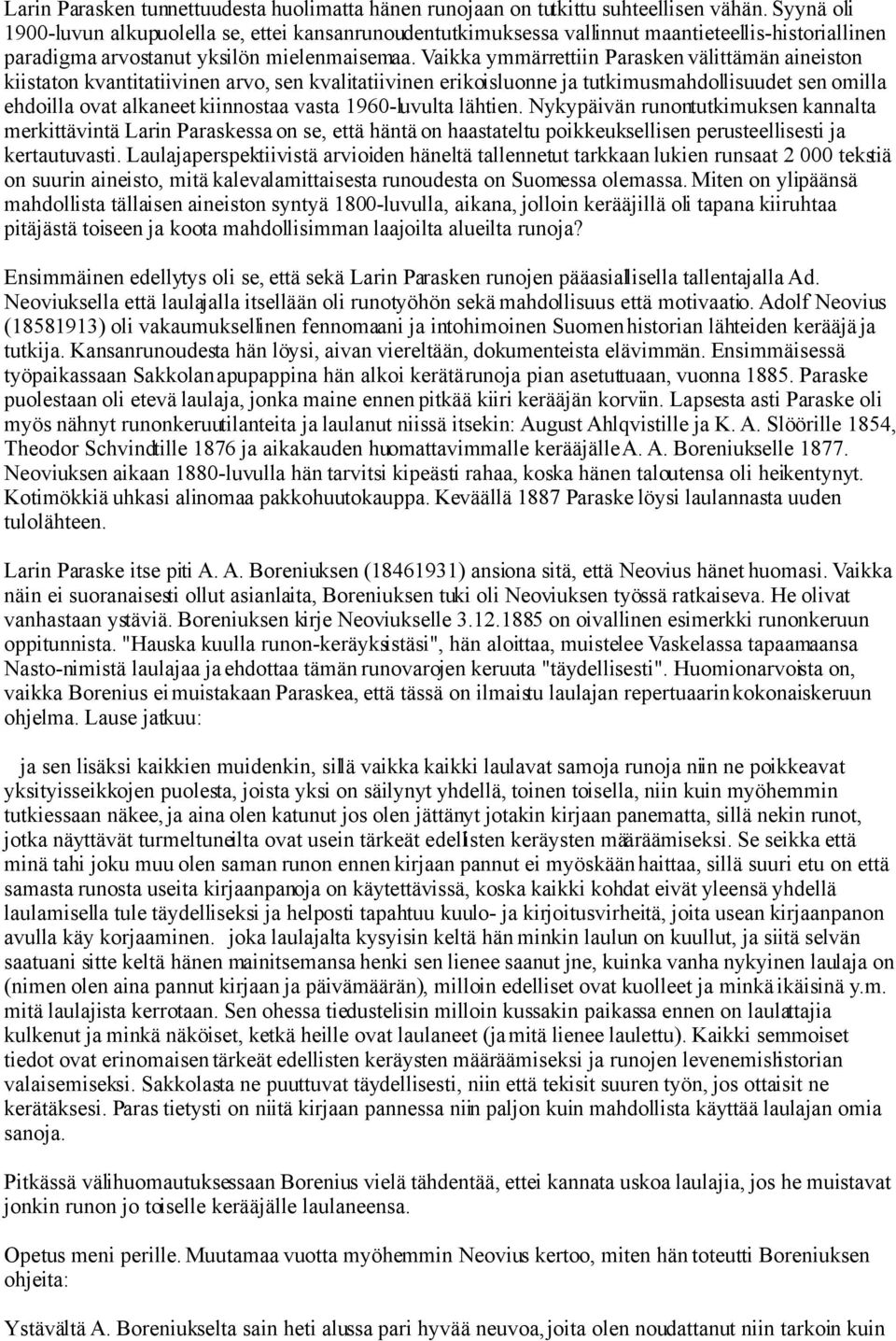 Vaikka ymmärrettiin Parasken välittämän aineiston kiistaton kvantitatiivinen arvo, sen kvalitatiivinen erikoisluonne ja tutkimusmahdollisuudet sen omilla ehdoilla ovat alkaneet kiinnostaa vasta