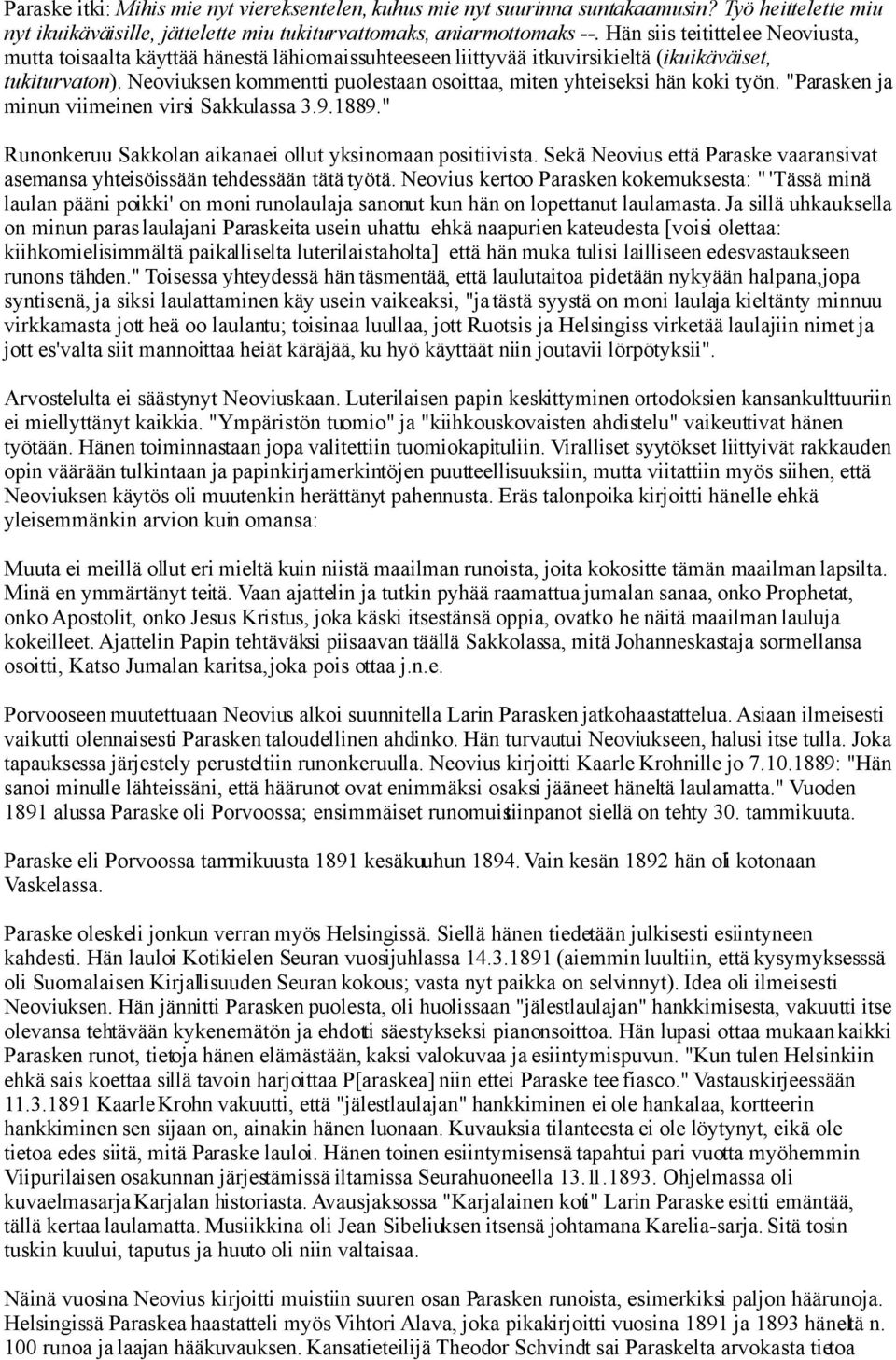 Neoviuksen kommentti puolestaan osoittaa, miten yhteiseksi hän koki työn. "Parasken ja minun viimeinen virsi Sakkulassa 3.9.1889." Runonkeruu Sakkolan aikana ei ollut yksinomaan positiivista.