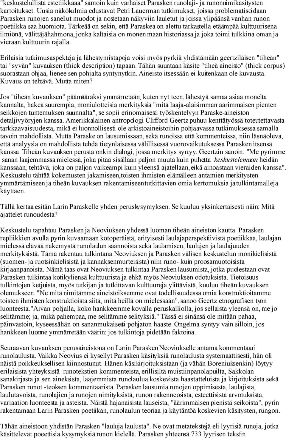 Tärkeää on sekin, että Paraskea on alettu tarkastella etäämpää kulttuurisena ilmiönä, välittäjähahmona, jonka kaltaisia on monen maan historiassa ja joka toimi tulkkina oman ja vieraan kulttuurin