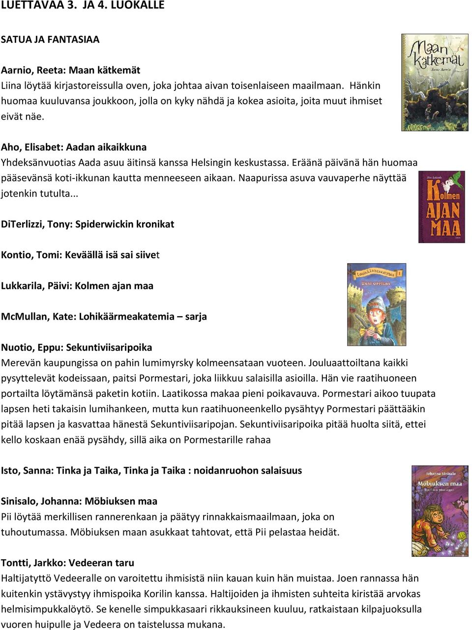 Eräänä päivänä hän huomaa pääsevänsä koti-ikkunan kautta menneeseen aikaan. Naapurissa asuva vauvaperhe näyttää jotenkin tutulta.