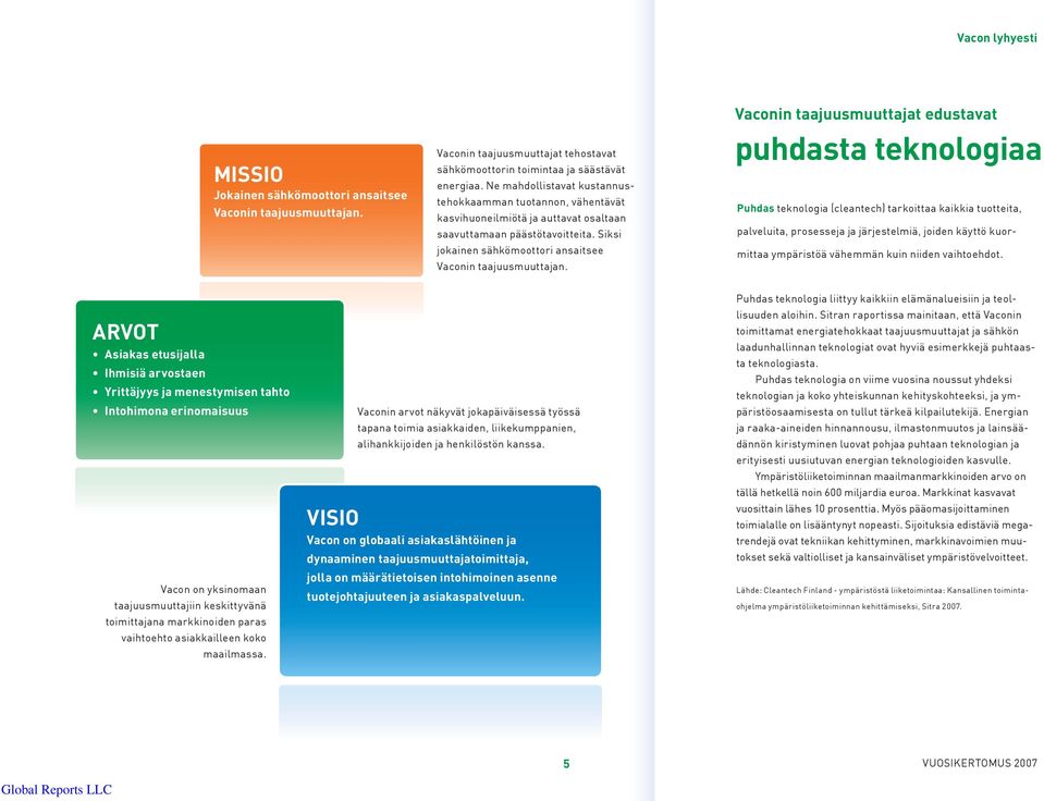Vaconin taajuusmuuttajat edustavat puhdasta teknologiaa Puhdas teknologia (cleantech) tarkoittaa kaikkia tuotteita, palveluita, prosesseja ja järjestelmiä, joiden käyttö kuormittaa ympäristöä