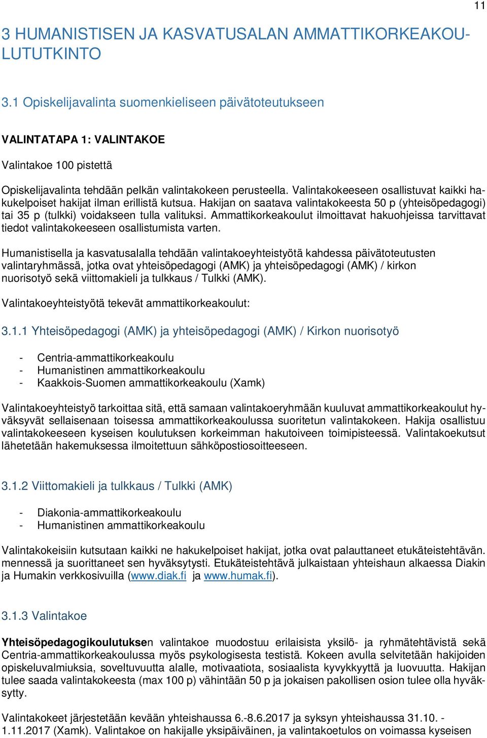 Valintakokeeseen osallistuvat kaikki hakukelpoiset hakijat ilman erillistä kutsua. Hakijan on saatava valintakokeesta 50 p (yhteisöpedagogi) tai 35 p (tulkki) voidakseen tulla valituksi.