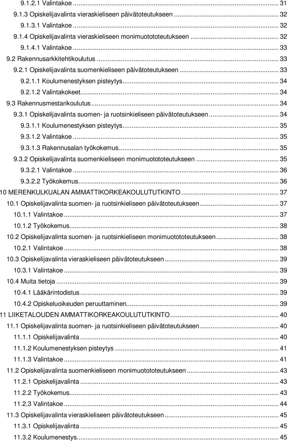 .. 34 9.3.1 Opiskelijavalinta suomen- ja ruotsinkieliseen päivätoteutukseen... 34 9.3.1.1 Koulumenestyksen pisteytys... 35 9.3.1.2 Valintakoe... 35 9.3.1.3 Rakennusalan työkokemus... 35 9.3.2 Opiskelijavalinta suomenkieliseen monimuotototeutukseen.