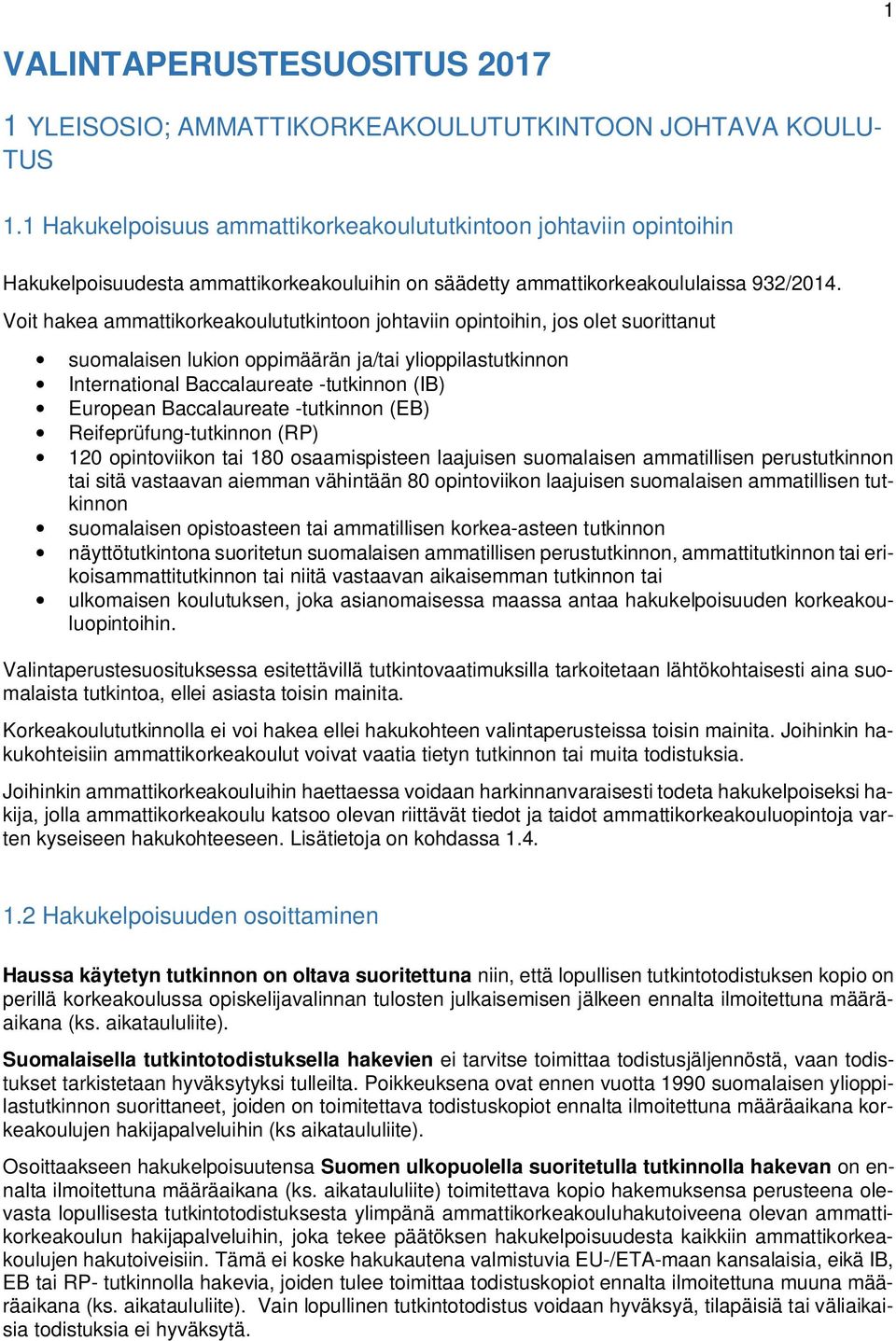 Voit hakea ammattikorkeakoulututkintoon johtaviin opintoihin, jos olet suorittanut suomalaisen lukion oppimäärän ja/tai ylioppilastutkinnon International Baccalaureate -tutkinnon (IB) European