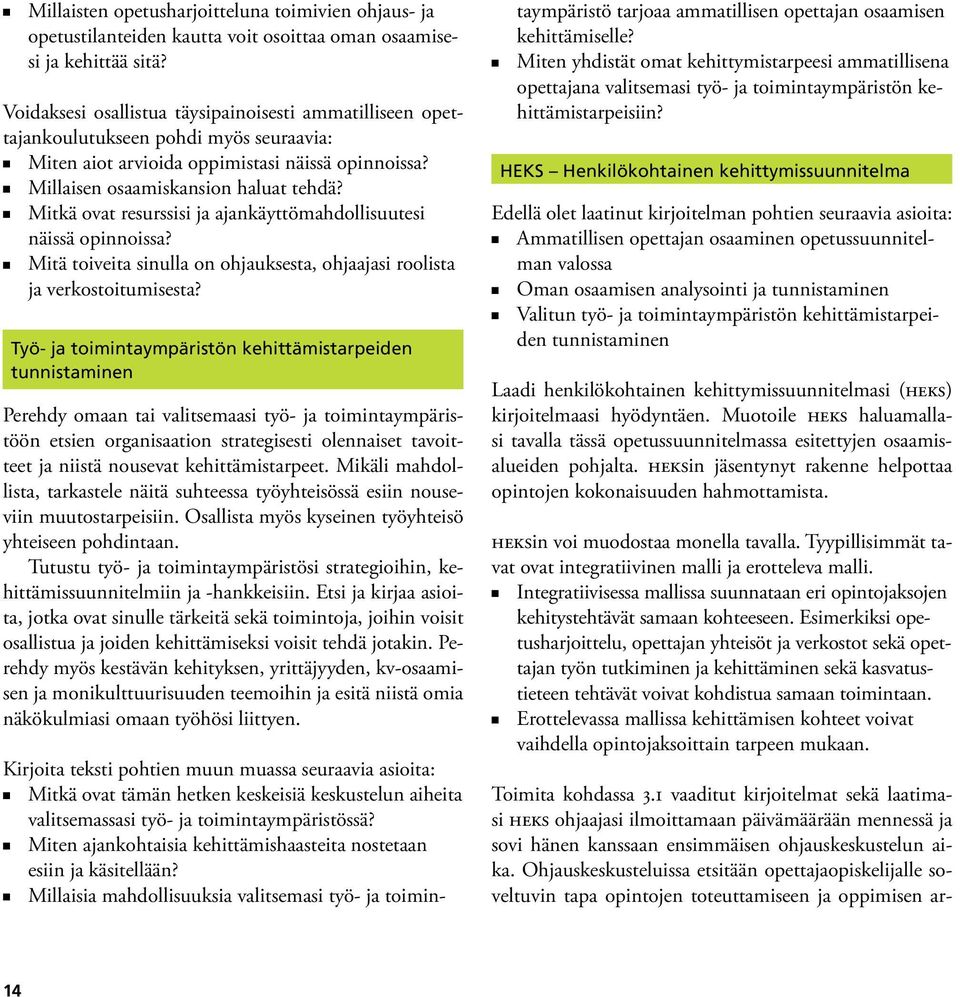 n Mitkä ovat resurssisi ja ajankäyttömahdollisuutesi näissä opinnoissa? n Mitä toiveita sinulla on ohjauksesta, ohjaajasi roolista ja verkostoitumisesta?