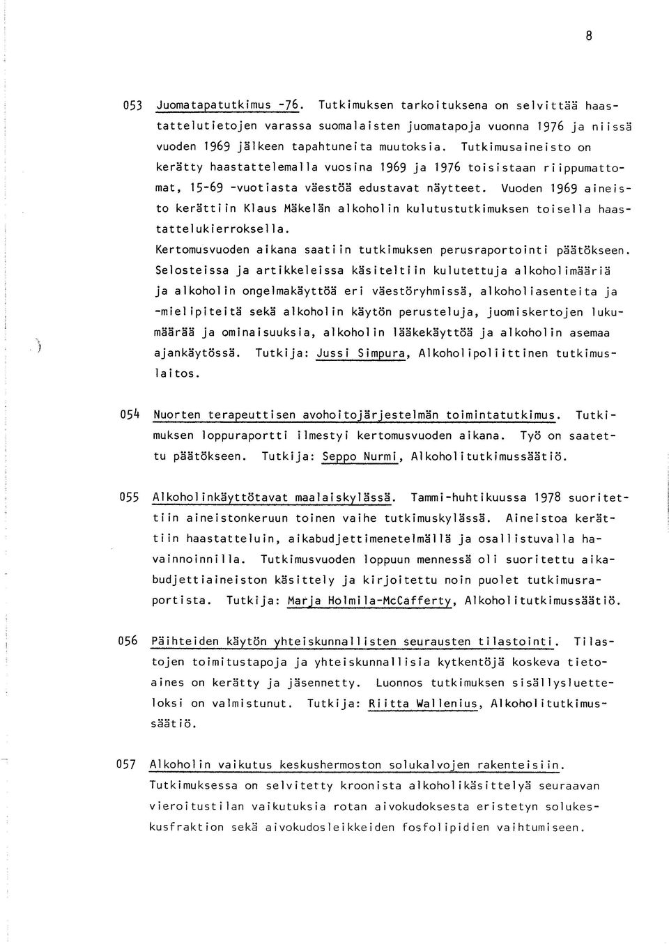 Vuoden 1969 aineisto kerättiin Klaus Mäkelän alkoholin kulutustutkimuksen toisella haasta t tel ukierroksel 1 a. Kertomusvuoden aikana saatiin tutkimuksen perusraportoint i päätökseen.