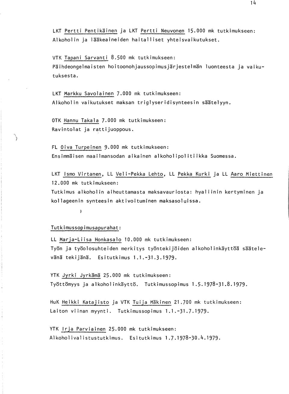 000 mk tutkimukseen: Alkoholin vaikutukset maksan triglyseridisynteesin säätelyyn. OTK Hannu Takala 7-000 mk tutkimukseen: Ravintolat ja rattijuoppous. } FL Oiva Turpeinen 9.