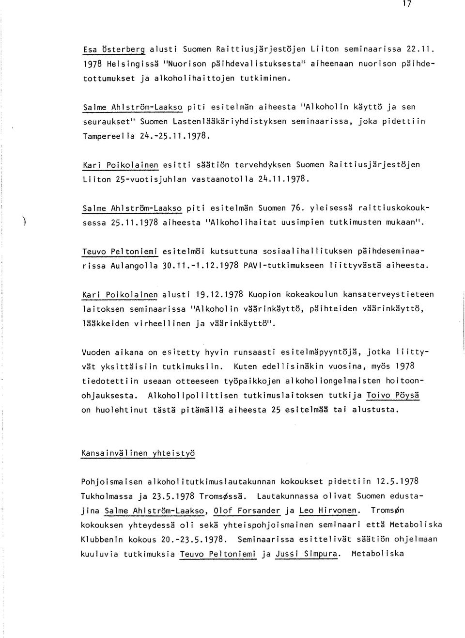 Kari Poikolainen esitti säätiön tervehdyksen Suomen Raittiusjärjestöjen Liiton 25-vuotisjuhlan vastaanotolla 24.11.1978. Salme Ahlström-Laakso piti esitelmän Suomen 76.