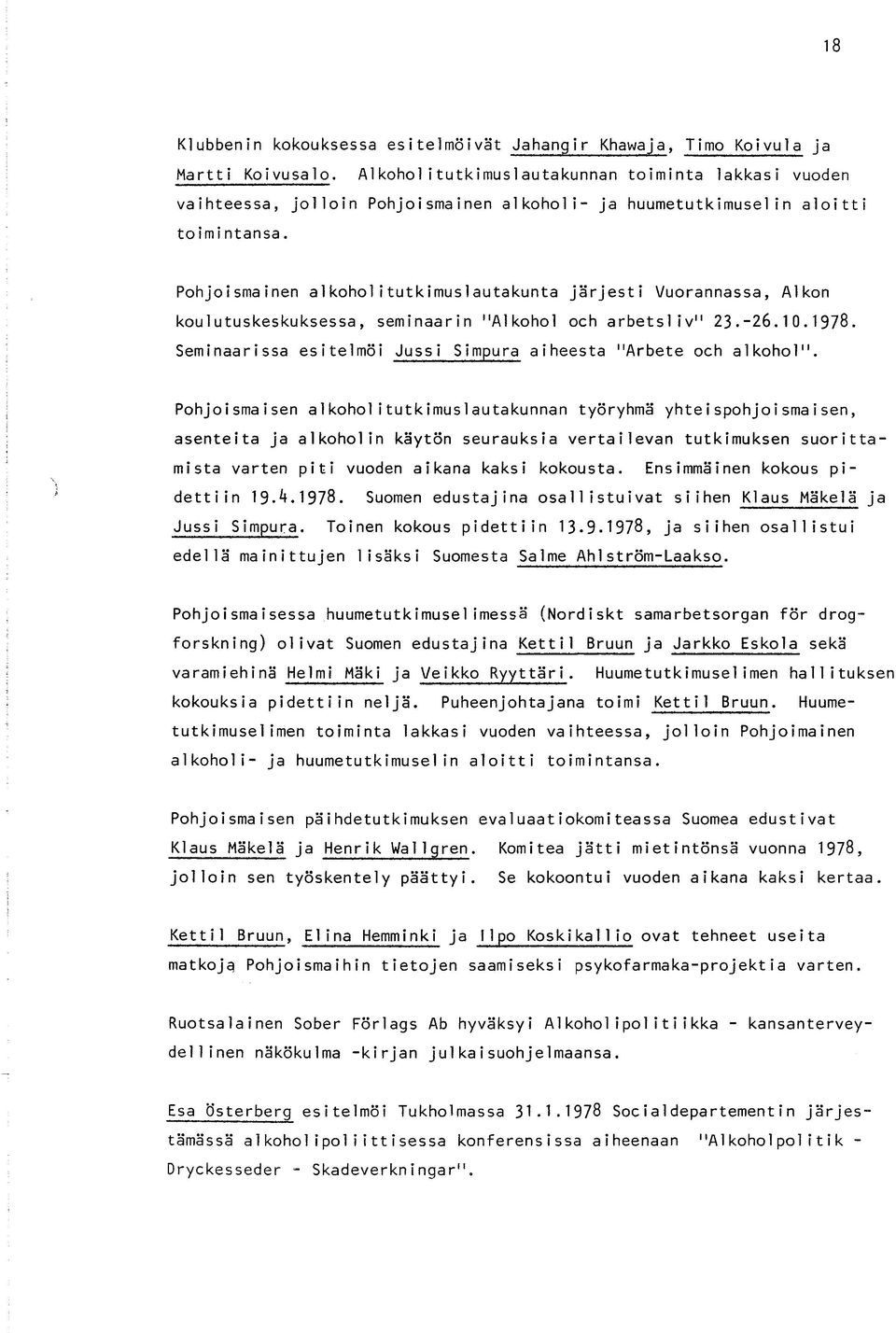 Pohjoismainen aikoholitutkimus 1autakunta järjesti Vuorannassa, Alkon koulutuskeskuksessa, seminaarin "Alkohol och arbetsliv" 23.-26.10.1978.