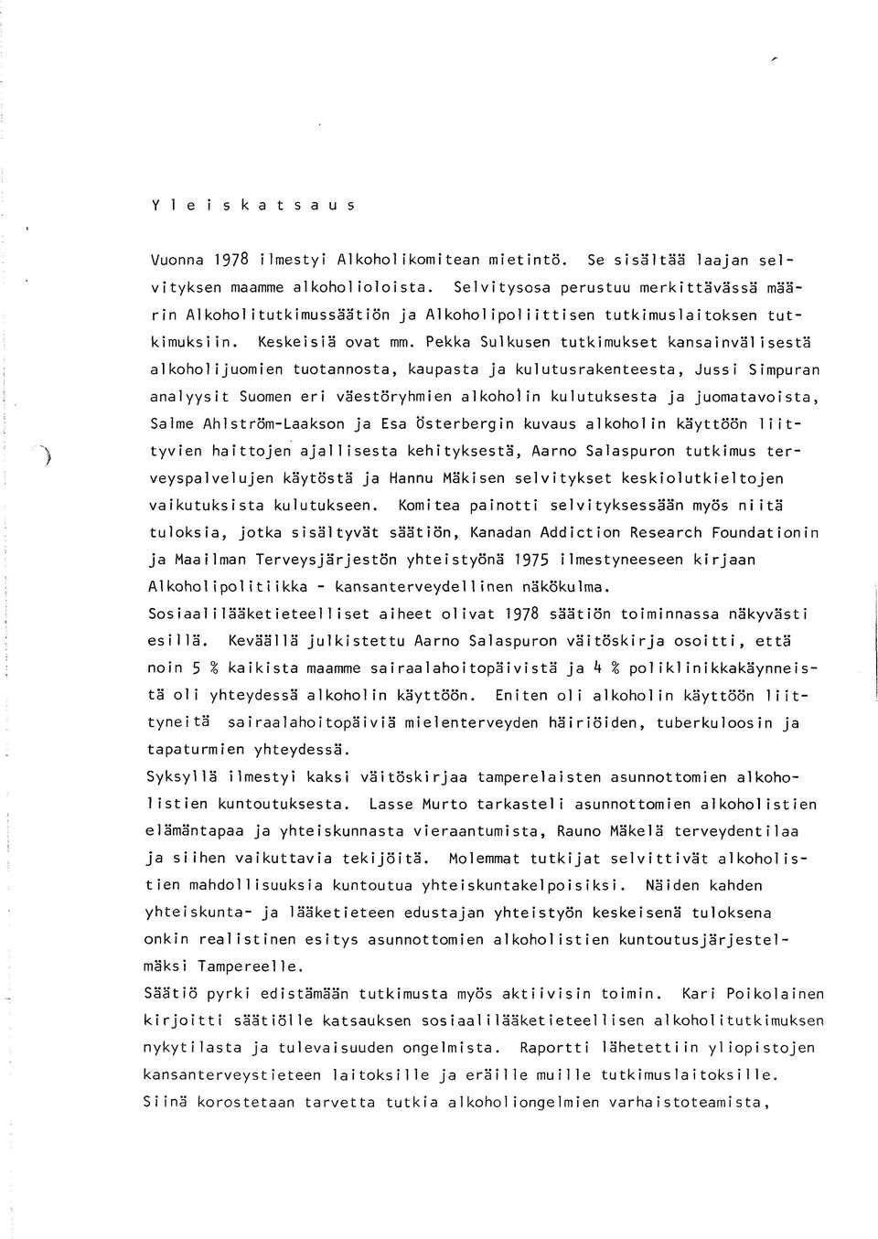 Pekka Sulkusen tutkimukset kansainvälisestä alkoholijuomien tuotannosta, kaupasta ja kulutusrakenteesta, Jussi Simpuran analyysit Suomen eri väestöryhmien alkoholin kulutuksesta ja juomatavoista,