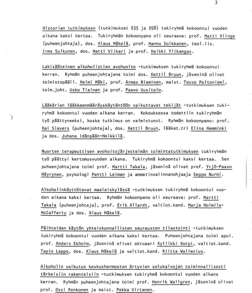 Ryhmän puheenjohtajana toimi dos. Kettil Bruun, jäseninä olivat toimistopääl1. Helmi Mäki, prof. Armas Nieminen, maist. Teuvo Peltoniemi, toim.joht. Usko Tiainen ja prof. Paavo Uusitalo.