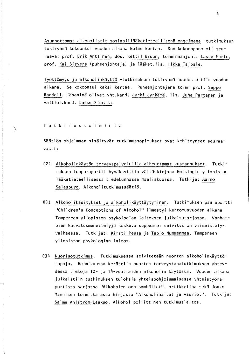 Se kokoontui kaksi kertaa. Puheenjohtajana toimi prof. Seppo Randel1, jäseninä olivat yht.kand. Jyrki Jyrkämä, lis. Juha Partanen ja va1tiot.kand. Lasse Siurala.
