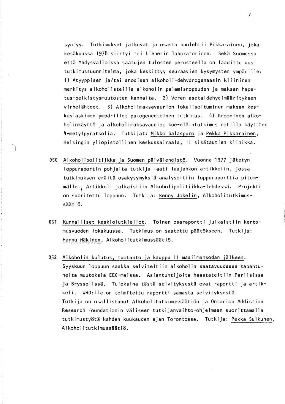 aikoholi-dehydrogenaasin kliininen f merkitys alkoholisteilla alkoholin palamisnopeuden ja maksan hapetus-pelkistysmuutosten kannalta, 2) Veren asetaldehydimäärityksen v i rhelähteet.