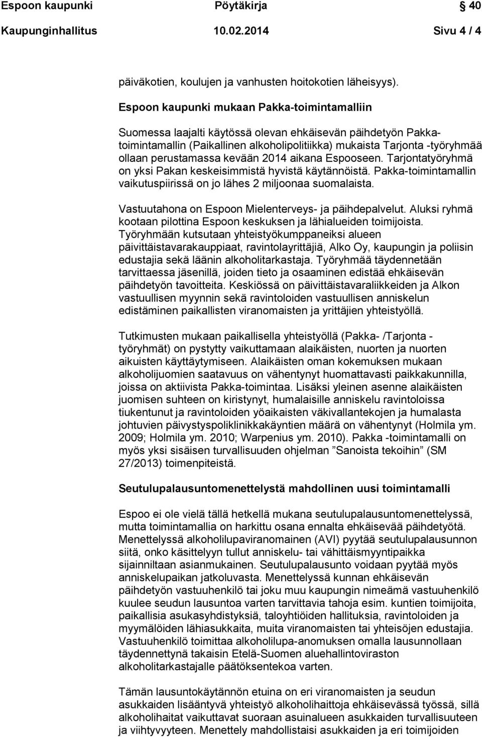 perustamassa kevään 2014 aikana Espooseen. Tarjontatyöryhmä on yksi Pakan keskeisimmistä hyvistä käytännöistä. Pakka-toimintamallin vaikutuspiirissä on jo lähes 2 miljoonaa suomalaista.