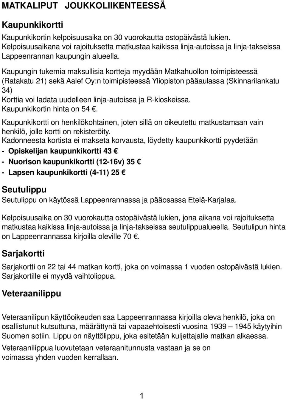 Kaupungin tukemia maksullisia kortteja myydään Matkahuollon toimipisteessä (Ratakatu 21) sekä Aalef Oy:n toimipisteessä Yliopiston pääaulassa (Skinnarilankatu 34) Korttia voi ladata uudelleen