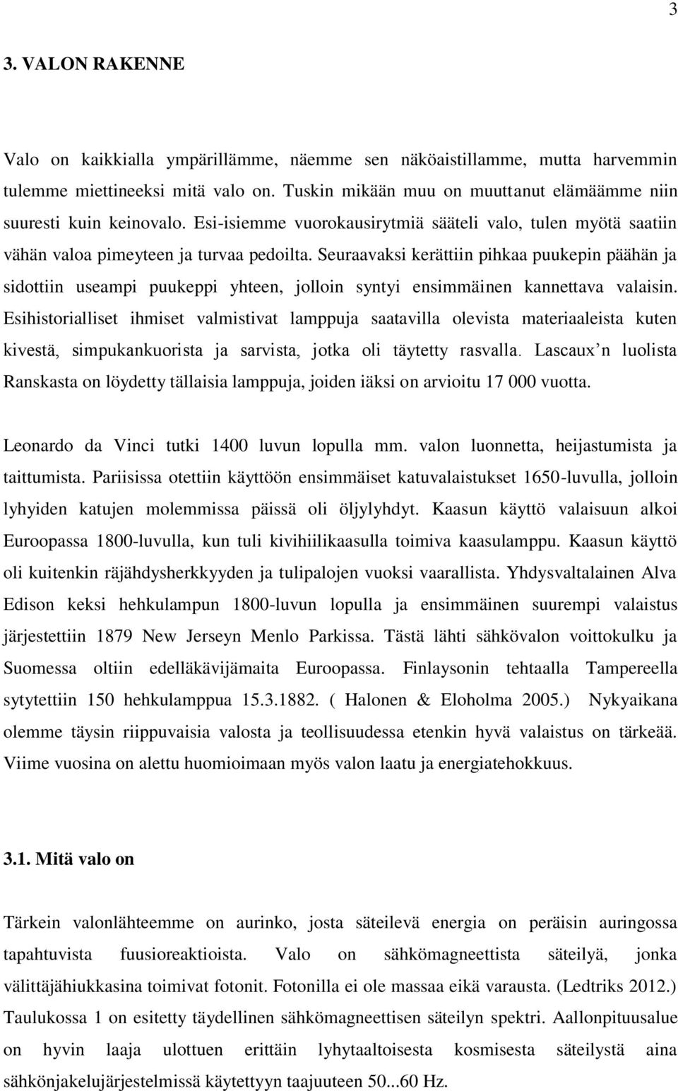 Seuraavaksi kerättiin pihkaa puukepin päähän ja sidottiin useampi puukeppi yhteen, jolloin syntyi ensimmäinen kannettava valaisin.