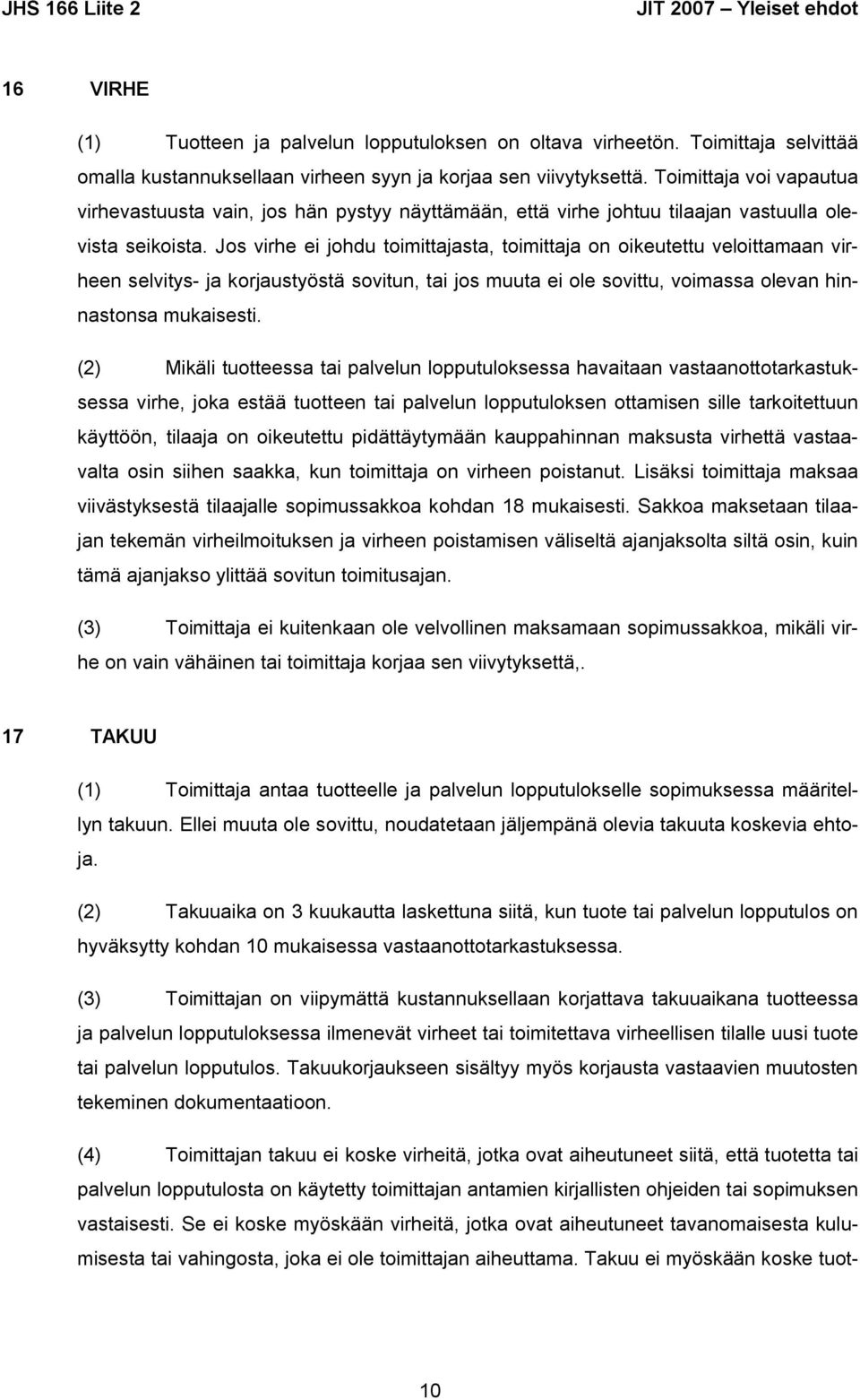 Jos virhe ei johdu toimittajasta, toimittaja on oikeutettu veloittamaan virheen selvitys- ja korjaustyöstä sovitun, tai jos muuta ei ole sovittu, voimassa olevan hinnastonsa mukaisesti.