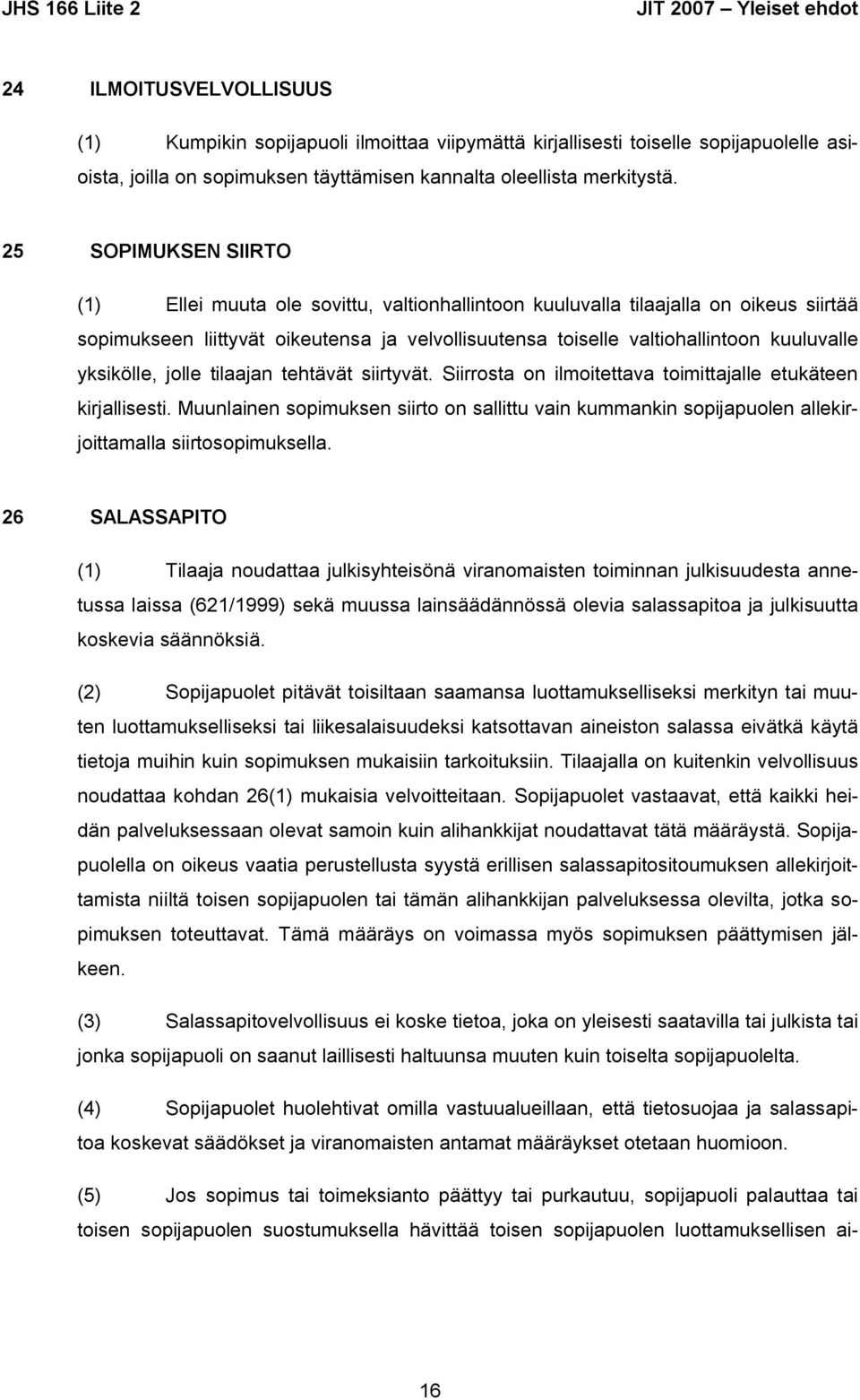 yksikölle, jolle tilaajan tehtävät siirtyvät. Siirrosta on ilmoitettava toimittajalle etukäteen kirjallisesti.