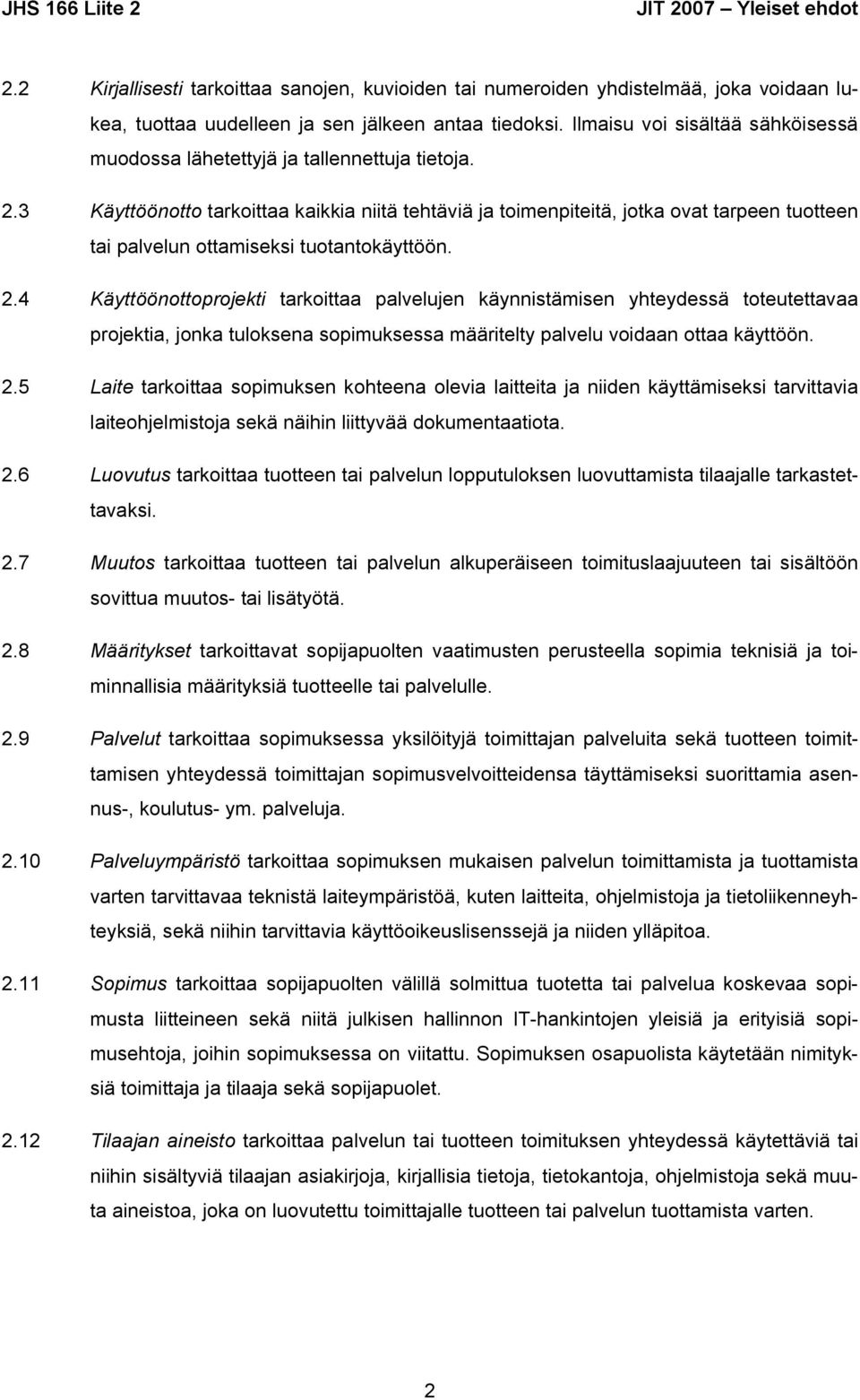 3 Käyttöönotto tarkoittaa kaikkia niitä tehtäviä ja toimenpiteitä, jotka ovat tarpeen tuotteen tai palvelun ottamiseksi tuotantokäyttöön. 2.