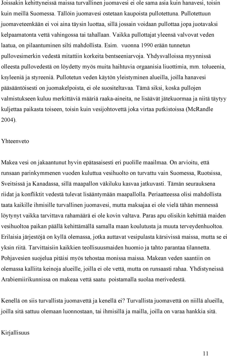 Vaikka pullottajat yleensä valvovat veden laatua, on pilaantuminen silti mahdollista. Esim. vuonna 1990 erään tunnetun pullovesimerkin vedestä mitattiin korkeita bentseeniarvoja.