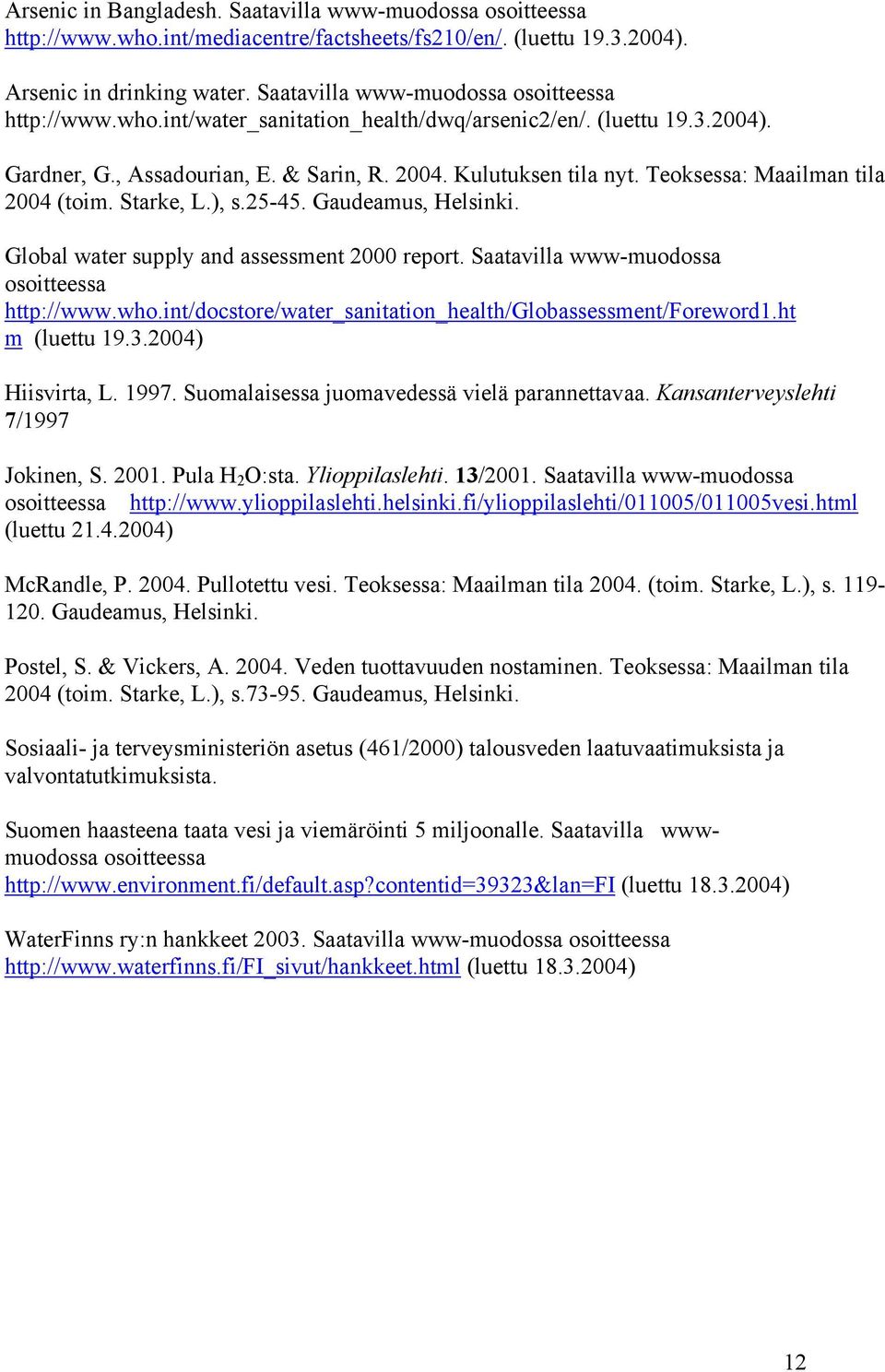 Teoksessa: Maailman tila 2004 (toim. Starke, L.), s.25-45. Gaudeamus, Helsinki. Global water supply and assessment 2000 report. Saatavilla www-muodossa osoitteessa http://www.who.