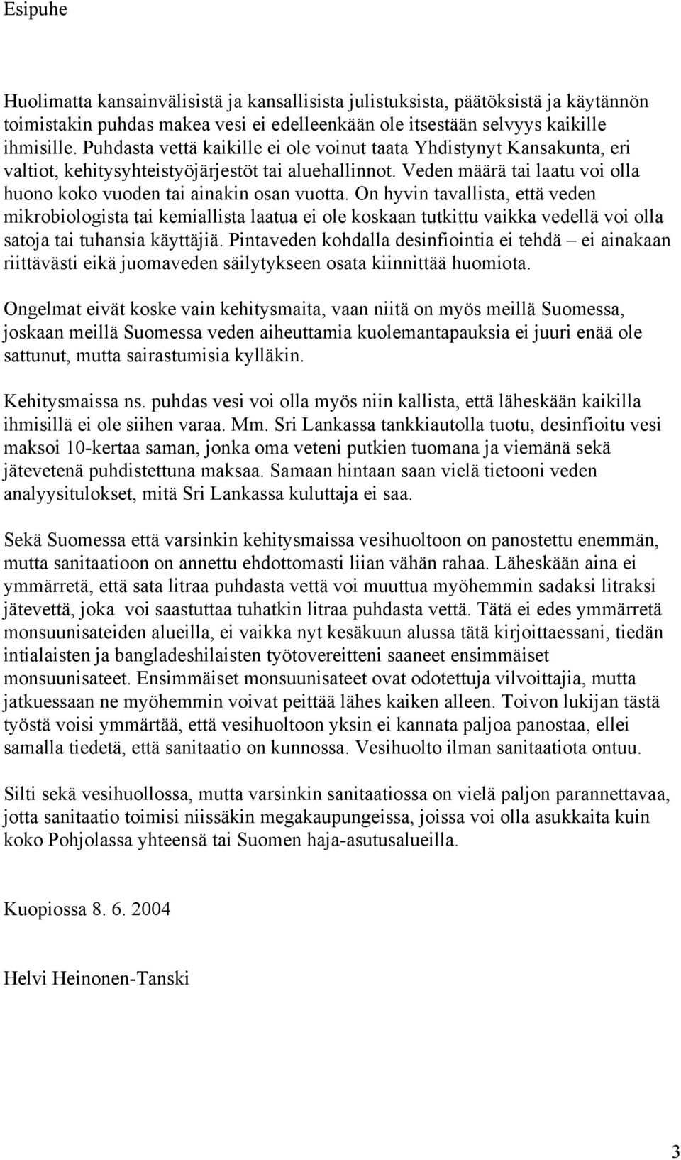 On hyvin tavallista, että veden mikrobiologista tai kemiallista laatua ei ole koskaan tutkittu vaikka vedellä voi olla satoja tai tuhansia käyttäjiä.