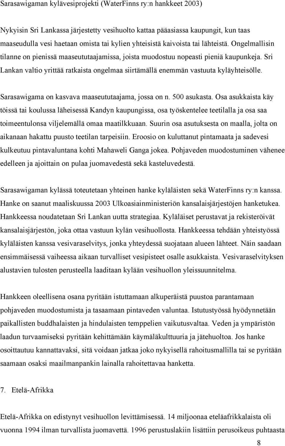 Sri Lankan valtio yrittää ratkaista ongelmaa siirtämällä enemmän vastuuta kyläyhteisölle. Sarasawigama on kasvava maaseututaajama, jossa on n. 500 asukasta.