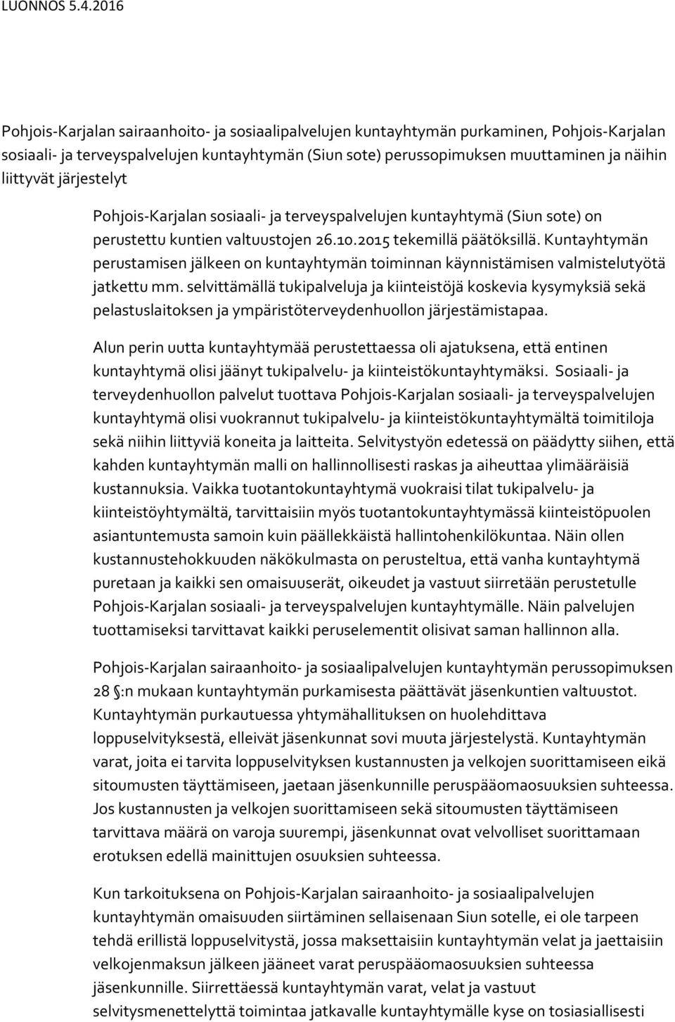 Kuntayhtymän perustamisen jälkeen on kuntayhtymän toiminnan käynnistämisen valmistelutyötä jatkettu mm.