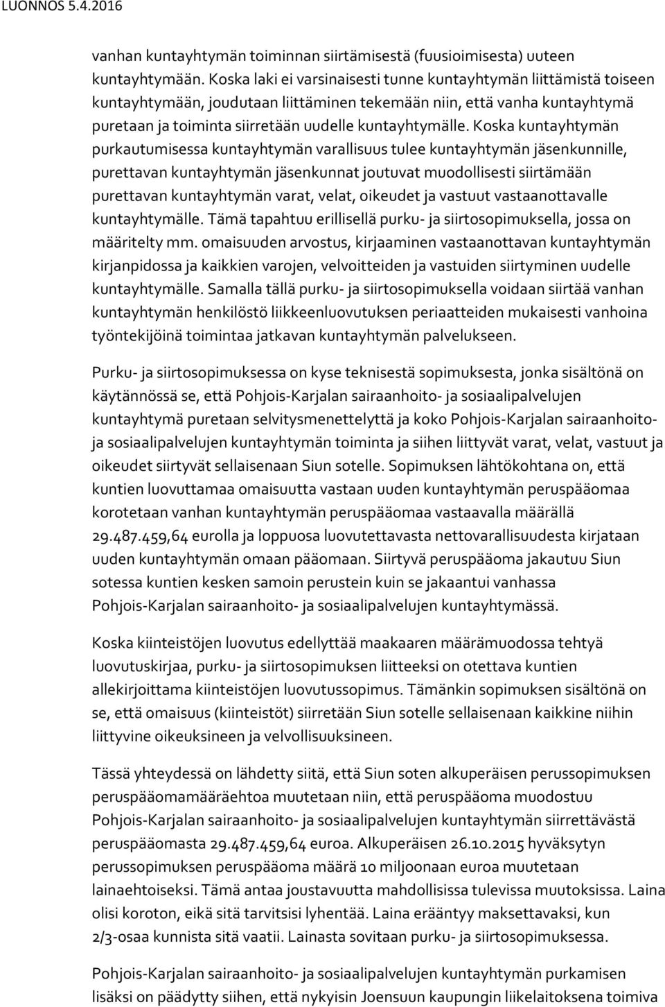 Koska kuntayhtymän purkautumisessa kuntayhtymän varallisuus tulee kuntayhtymän jäsenkunnille, purettavan kuntayhtymän jäsenkunnat joutuvat muodollisesti siirtämään purettavan kuntayhtymän varat,