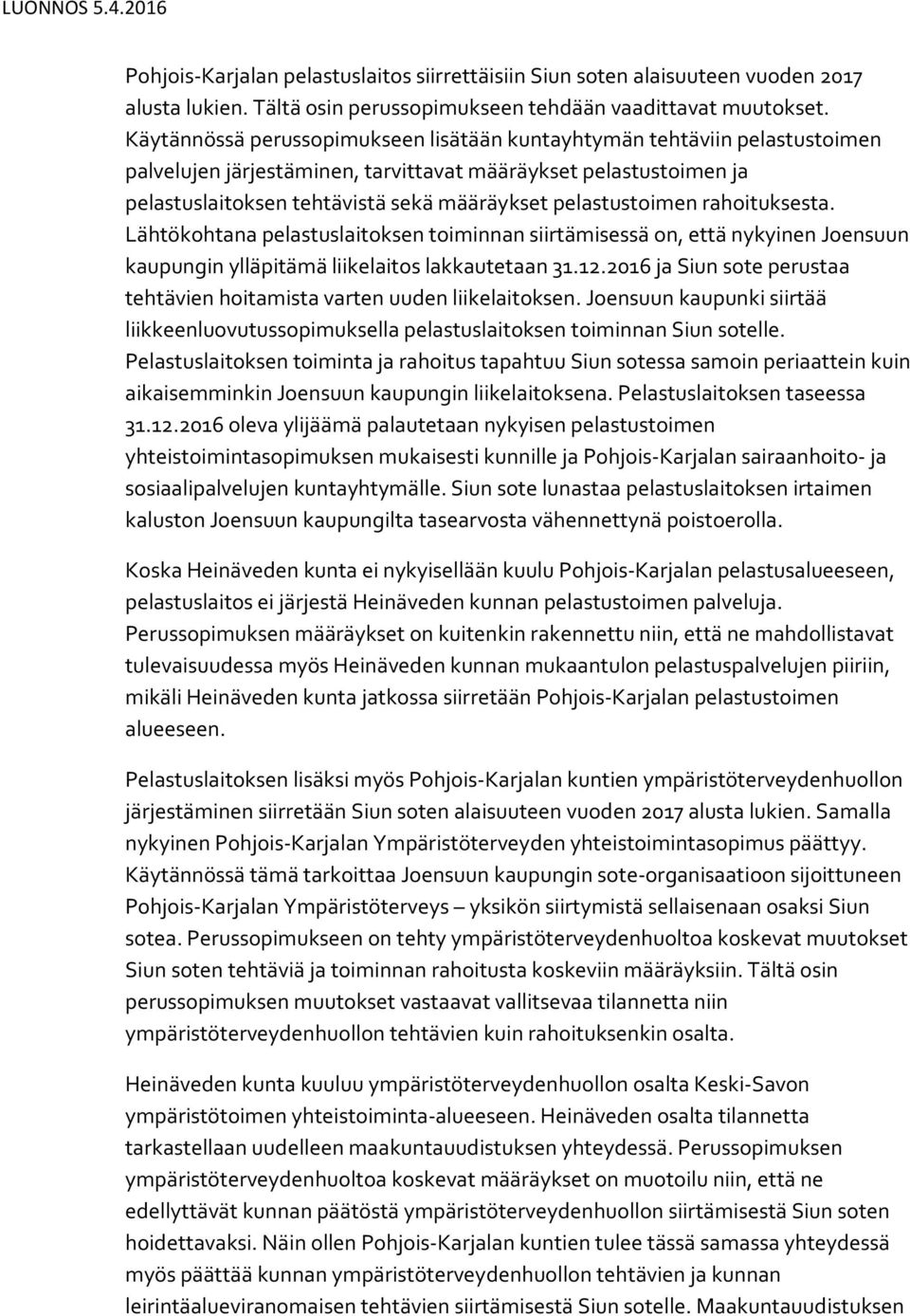 pelastustoimen rahoituksesta. Lähtökohtana pelastuslaitoksen toiminnan siirtämisessä on, että nykyinen Joensuun kaupungin ylläpitämä liikelaitos lakkautetaan 31.12.
