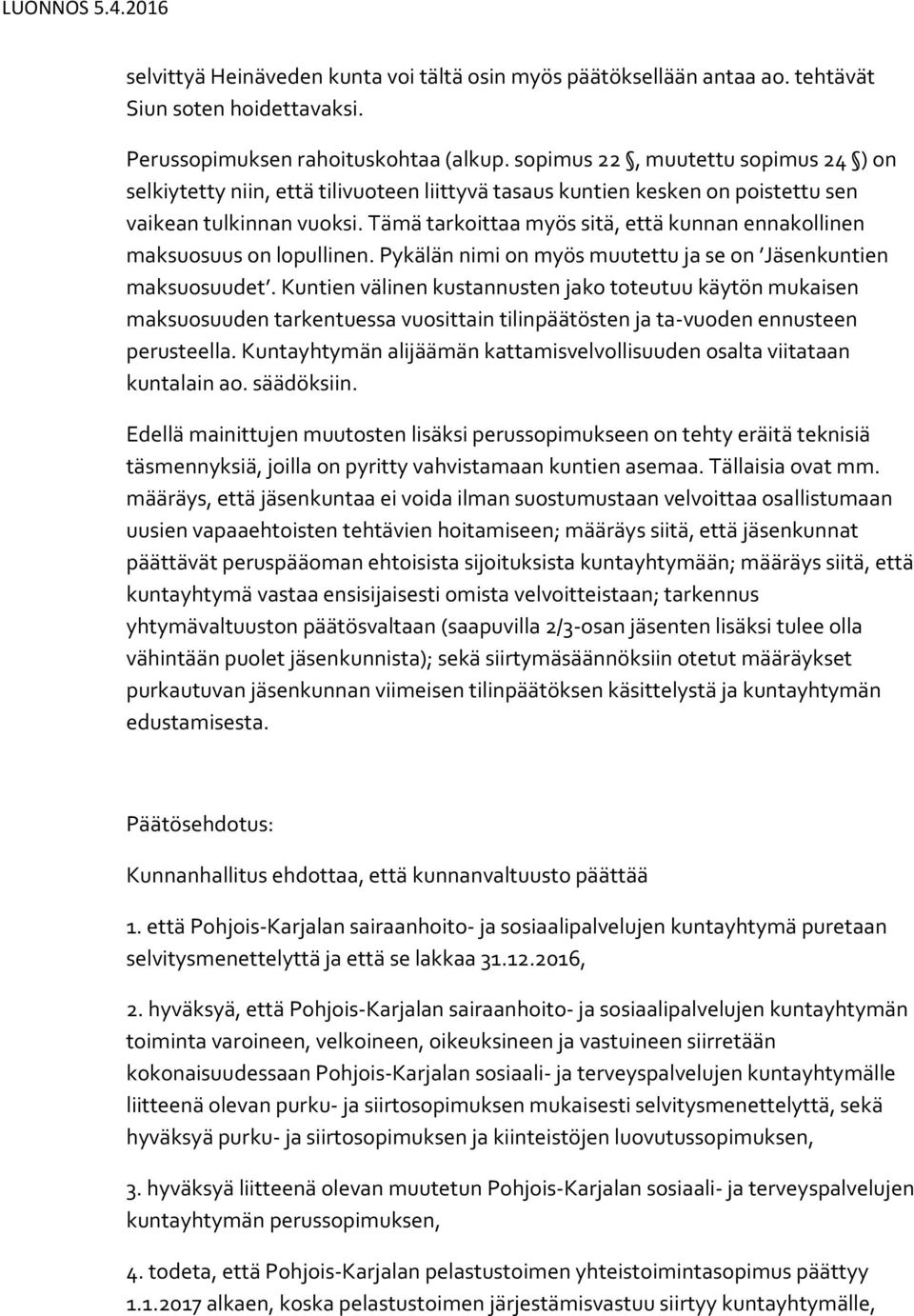 Tämä tarkoittaa myös sitä, että kunnan ennakollinen maksuosuus on lopullinen. Pykälän nimi on myös muutettu ja se on Jäsenkuntien maksuosuudet.