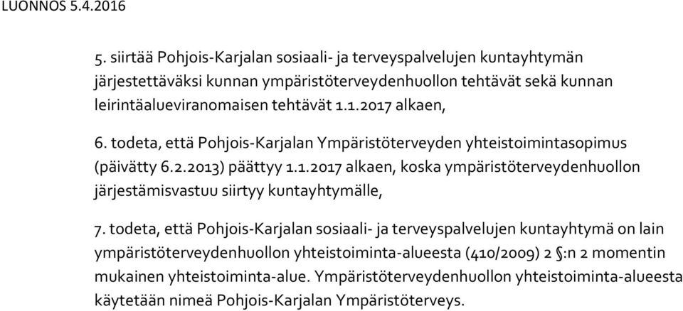 todeta, että Pohjois-Karjalan sosiaali- ja terveyspalvelujen kuntayhtymä on lain ympäristöterveydenhuollon yhteistoiminta-alueesta (410/2009) 2 :n 2 momentin mukainen