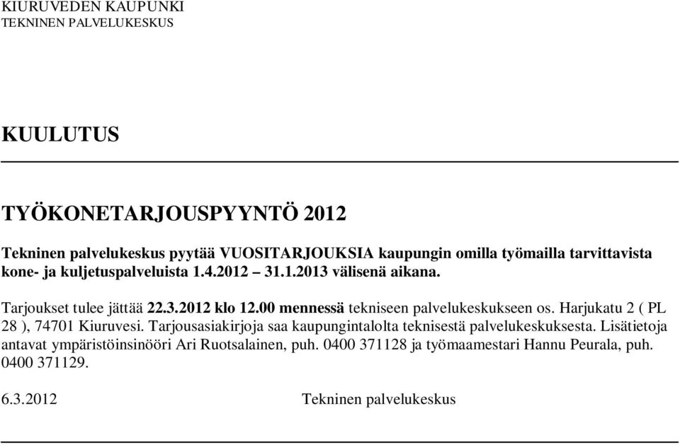 00 mennessä tekniseen palvelukeskukseen os. Harjukatu 2 ( PL 28 ), 74701 Kiuruvesi.