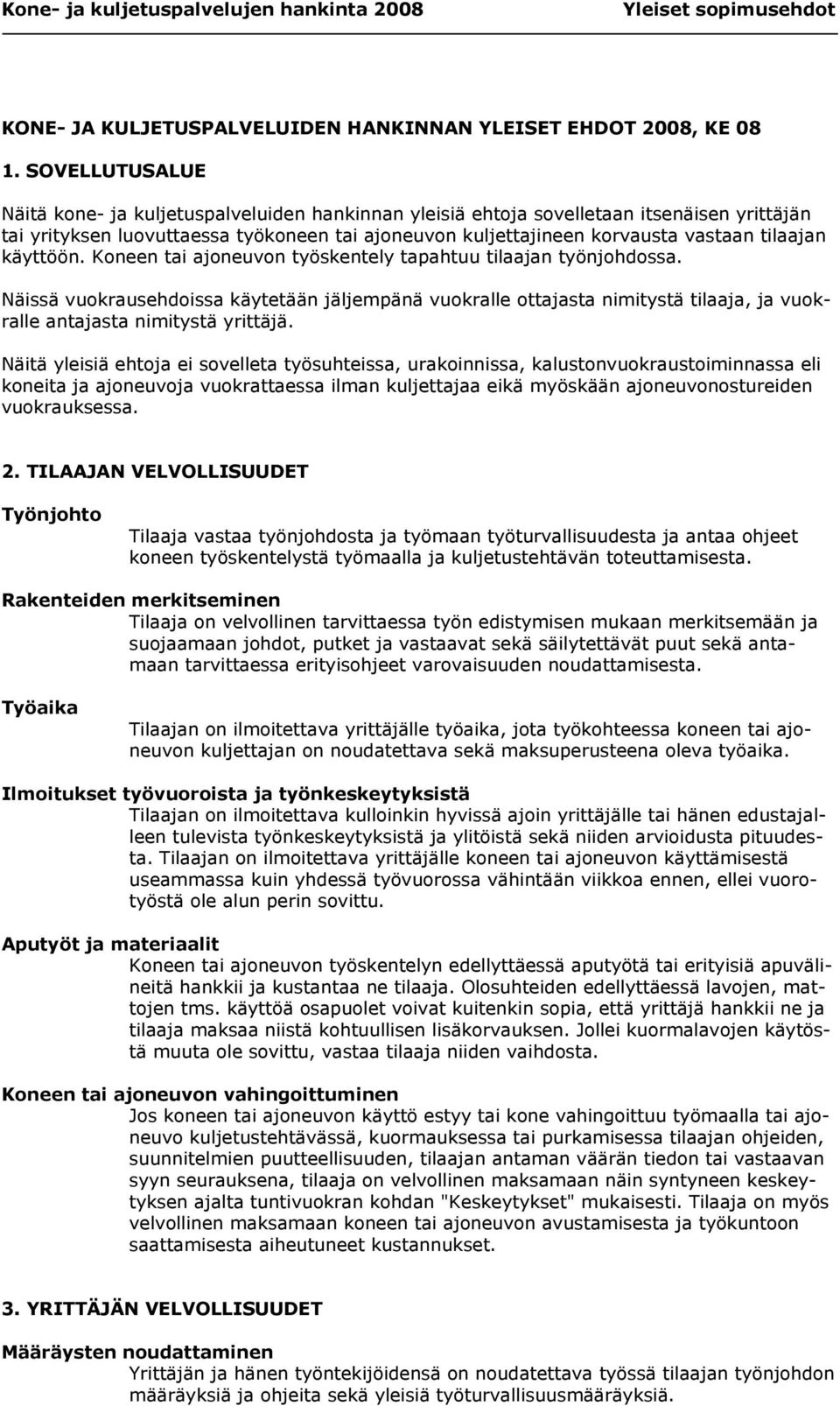 tilaajan käyttöön. Koneen tai ajoneuvon työskentely tapahtuu tilaajan työnjohdossa.