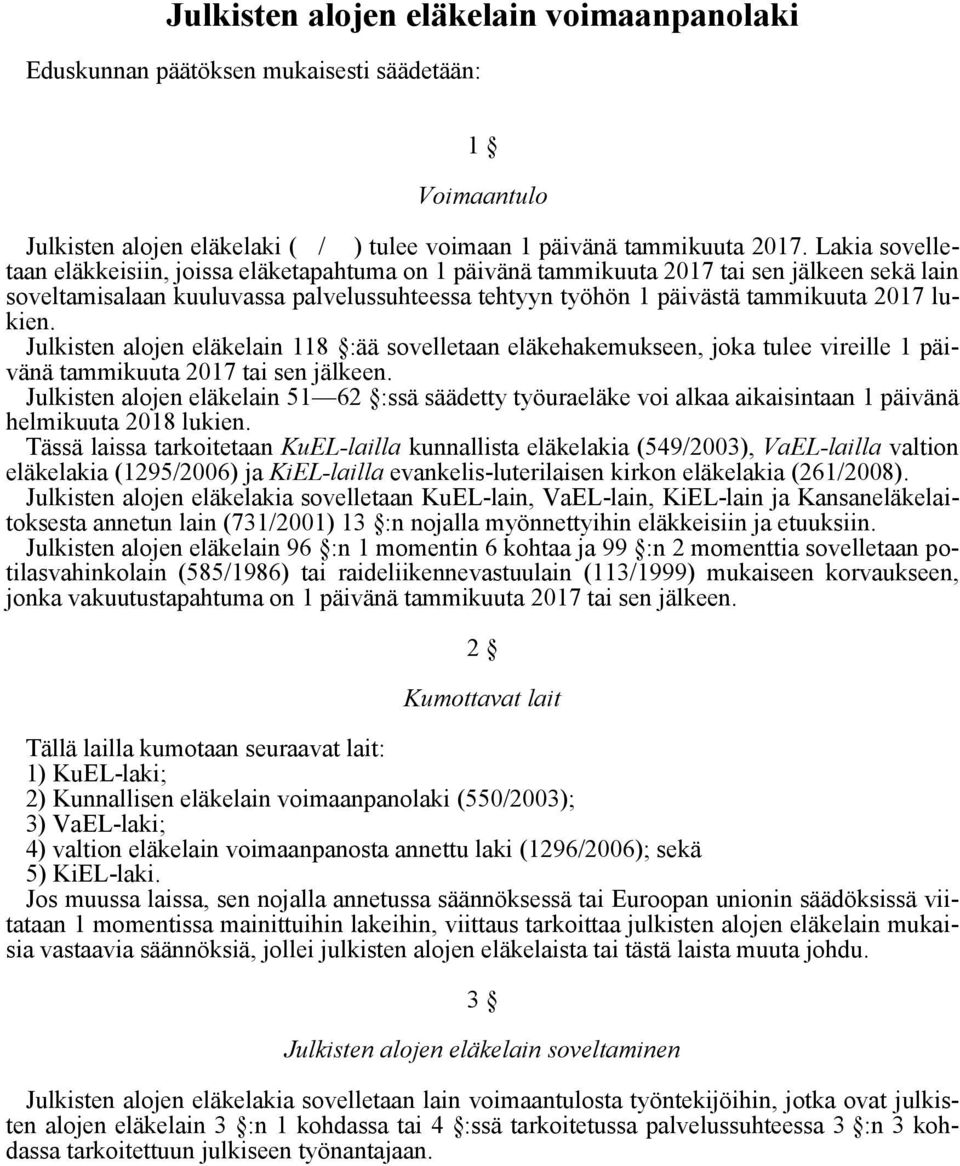 lukien. Julkisten alojen eläkelain 118 :ää sovelletaan eläkehakemukseen, joka tulee vireille 1 päivänä tammikuuta 2017 tai sen jälkeen.