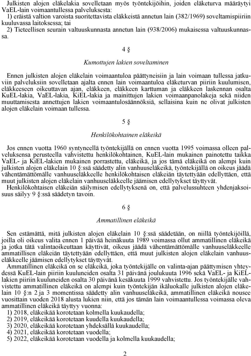 4 Kumottujen lakien soveltaminen Ennen julkisten alojen eläkelain voimaantuloa päättyneisiin ja lain voimaan tullessa jatkuviin palveluksiin sovelletaan ajalta ennen lain voimaantuloa eläketurvan