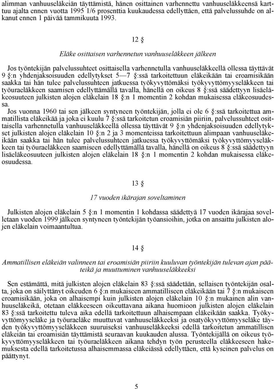 12 Eläke osittaisen varhennetun vanhuuseläkkeen jälkeen Jos työntekijän palvelussuhteet osittaisella varhennetulla vanhuuseläkkeellä ollessa täyttävät 9 :n yhdenjaksoisuuden edellytykset 5 7 :ssä