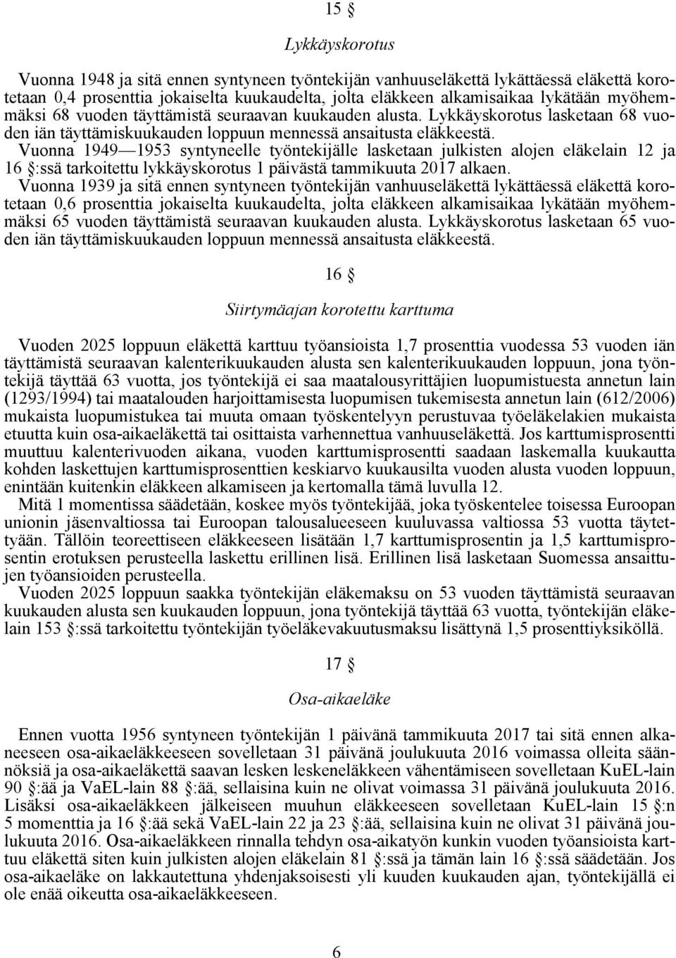 Vuonna 1949 1953 syntyneelle työntekijälle lasketaan julkisten alojen eläkelain 12 ja 16 :ssä tarkoitettu lykkäyskorotus 1 päivästä tammikuuta 2017 alkaen.