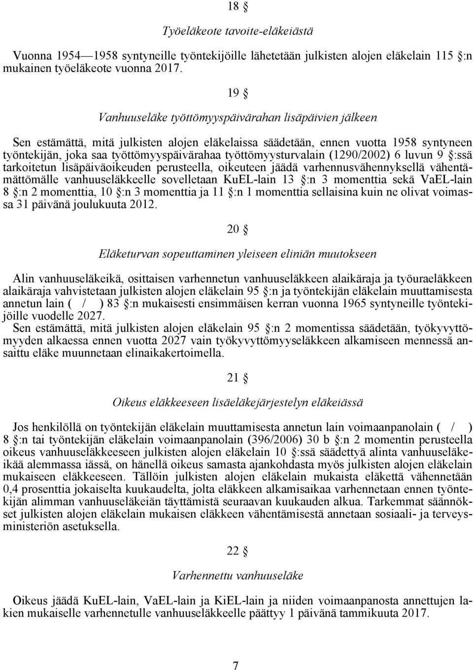 työttömyysturvalain (1290/2002) 6 luvun 9 :ssä tarkoitetun lisäpäiväoikeuden perusteella, oikeuteen jäädä varhennusvähennyksellä vähentämättömälle vanhuuseläkkeelle sovelletaan KuEL-lain 13 :n 3