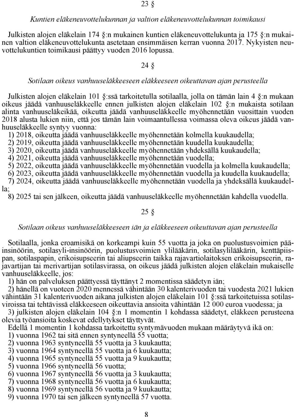 24 Sotilaan oikeus vanhuuseläkkeeseen eläkkeeseen oikeuttavan ajan perusteella Julkisten alojen eläkelain 101 :ssä tarkoitetulla sotilaalla, jolla on tämän lain 4 :n mukaan oikeus jäädä