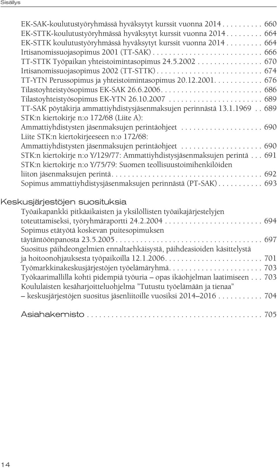 ......................... 674 TT-YTN Perussopimus ja yhteistoimintasopimus 20.12.2001............ 676 Tilastoyhteistyösopimus EK-SAK 26.6.2006......................... 686 Tilastoyhteistyösopimus EK-YTN 26.