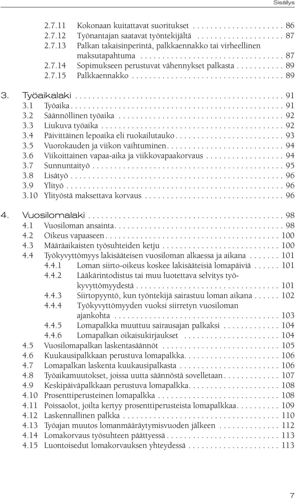 1 Työaika................................................. 91 3.2 Säännöllinen työaika...................................... 92 3.3 Liukuva työaika.......................................... 92 3.4 Päivittäinen lepoaika eli ruokailutauko.