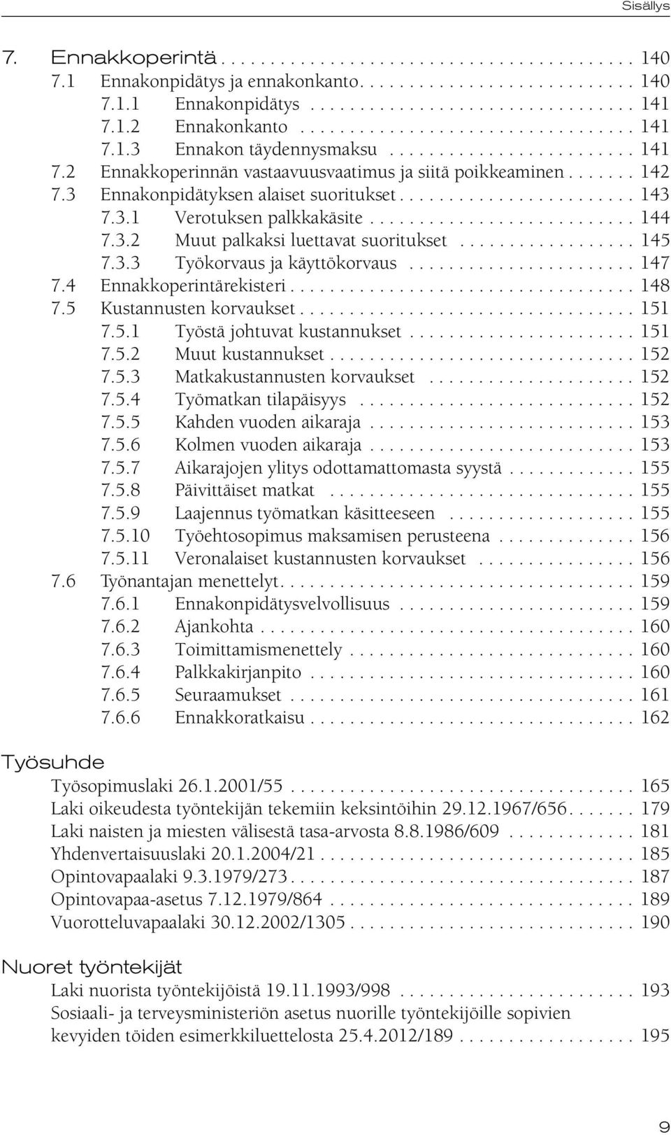 3 Ennakonpidätyksen alaiset suoritukset........................ 143 7.3.1 Verotuksen palkkakäsite........................... 144 7.3.2 Muut palkaksi luettavat suoritukset.................. 145 7.3.3 Työkorvaus ja käyttökorvaus.