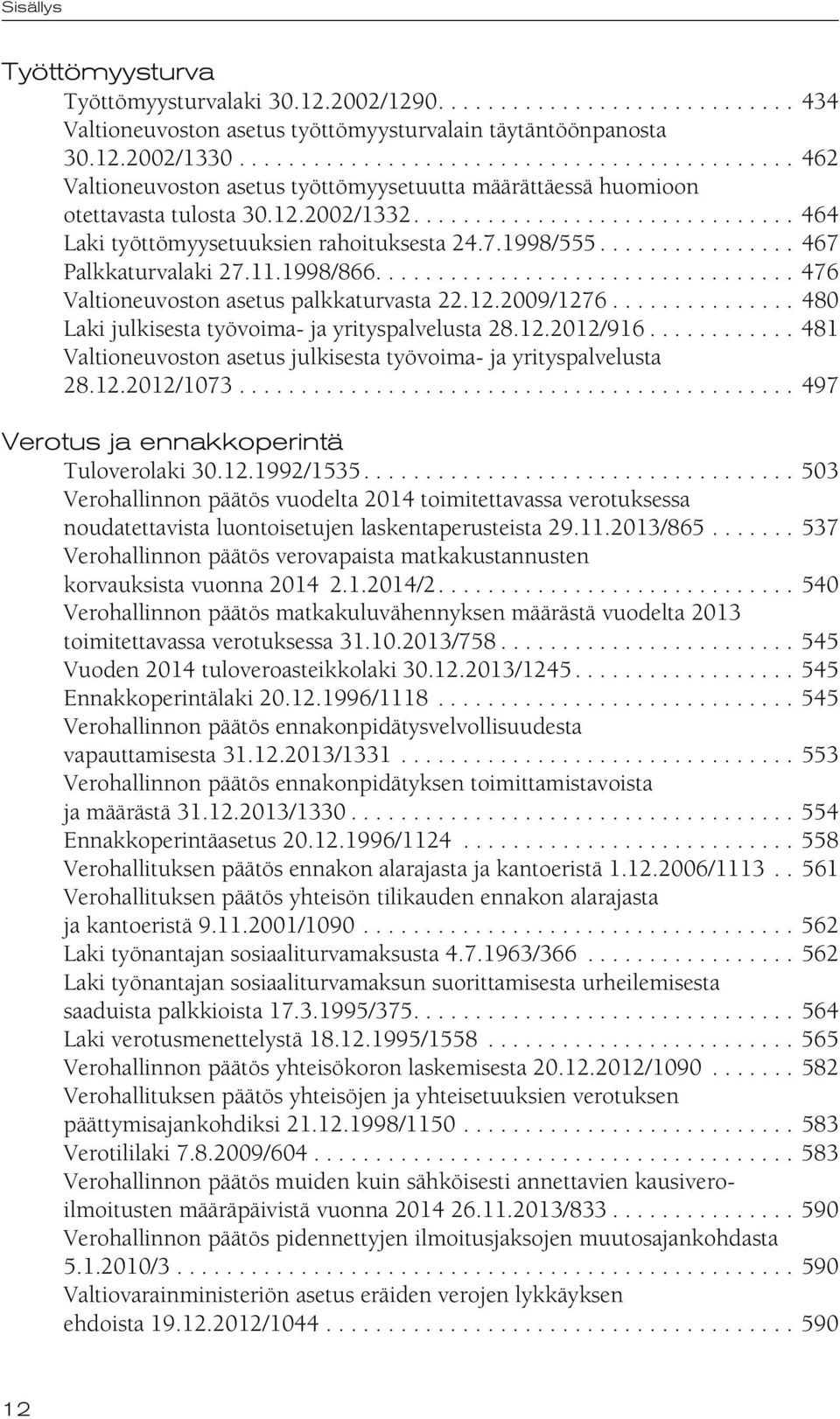 7.1998/555................ 467 Palkkaturvalaki 27.11.1998/866.................................. 476 Valtioneuvoston asetus palkkaturvasta 22.12.2009/1276.