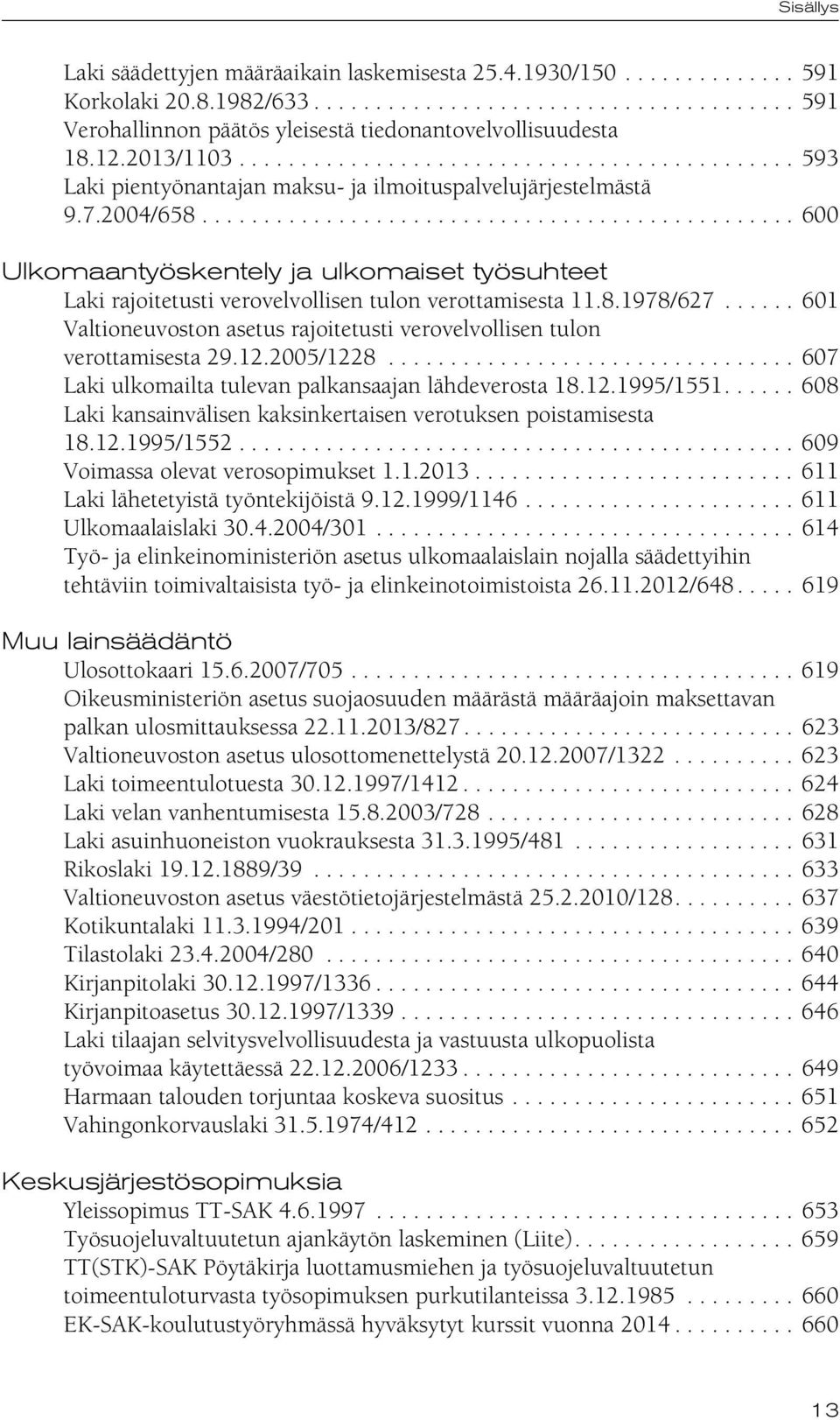 ............................................... 600 Ulkomaantyöskentely ja ulkomaiset työsuhteet Laki rajoitetusti verovelvollisen tulon verottamisesta 11.8.1978/627.