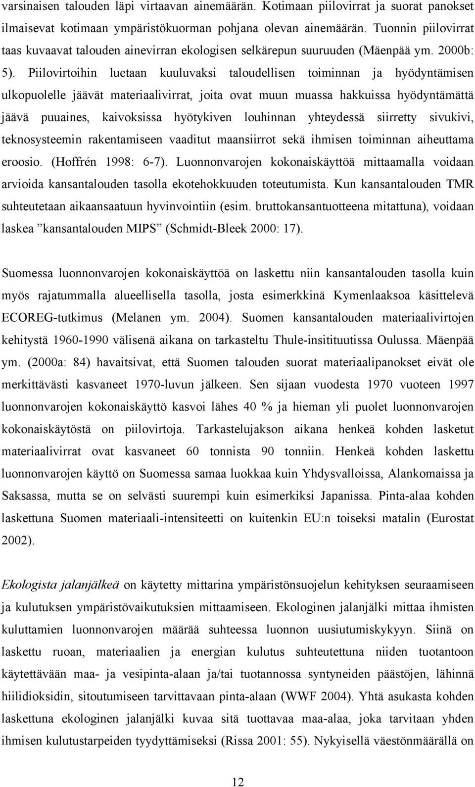 Piilovirtoihin luetaan kuuluvaksi taloudellisen toiminnan ja hyödyntämisen ulkopuolelle jäävät materiaalivirrat, joita ovat muun muassa hakkuissa hyödyntämättä jäävä puuaines, kaivoksissa hyötykiven