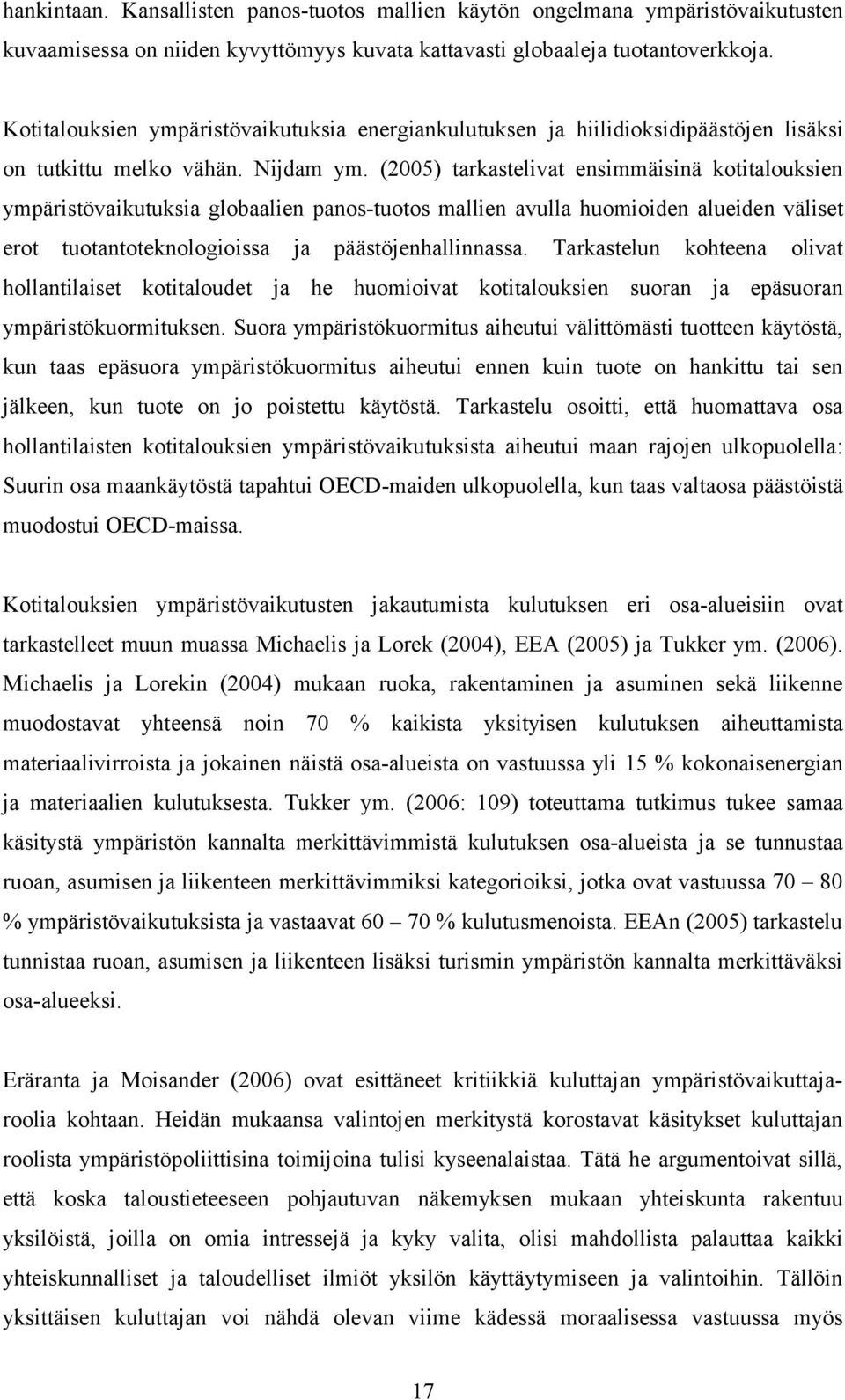 (2005) tarkastelivat ensimmäisinä kotitalouksien ympäristövaikutuksia globaalien panos-tuotos mallien avulla huomioiden alueiden väliset erot tuotantoteknologioissa ja päästöjenhallinnassa.