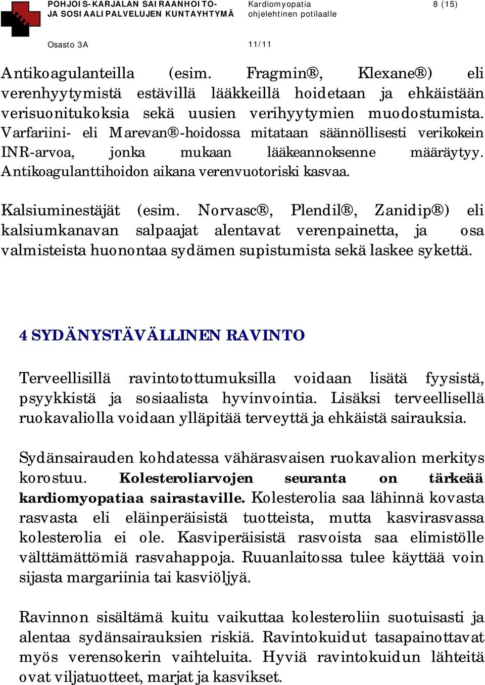 Norvasc, Plendil, Zanidip ) eli kalsiumkanavan salpaajat alentavat verenpainetta, ja osa valmisteista huonontaa sydämen supistumista sekä laskee sykettä.