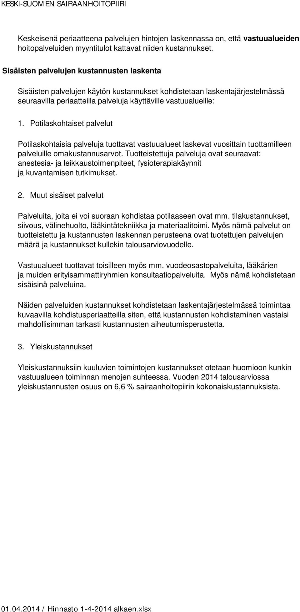 Potilaskohtaiset palvelut Potilaskohtaisia palveluja tuottavat vastuualueet laskevat vuosittain tuottamilleen palveluille omakustannusarvot.